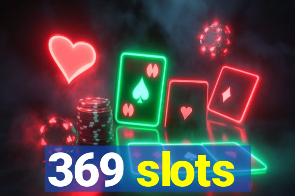 369 slots